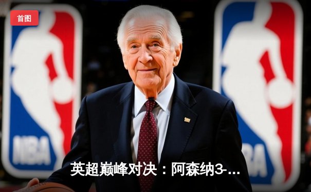 英超巅峰对决：阿森纳3-1力克利物浦，萨卡传射建功改写争冠格局