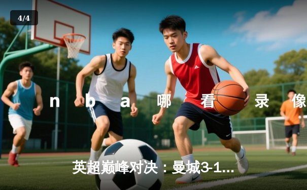 英超巅峰对决：曼城3-1逆转曼联，哈兰德双响锁定胜局 - 4