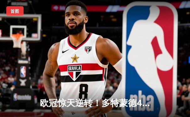 欧冠惊天逆转！多特蒙德4-2马竞总分5-4晋级四强，萨比策传射定乾坤