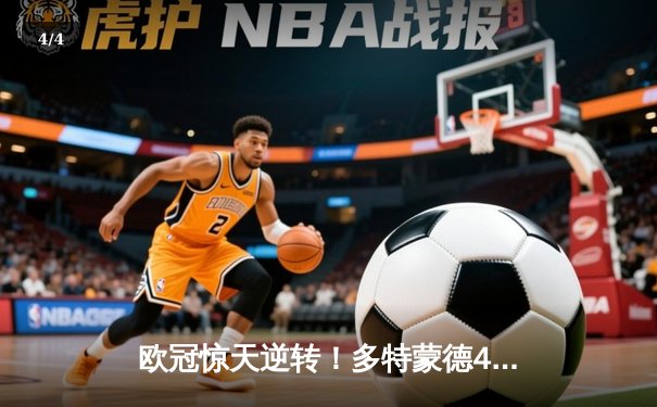 欧冠惊天逆转！多特蒙德4-2马竞总分5-4晋级四强，萨比策传射定乾坤 - 4