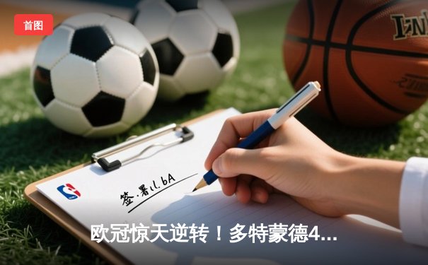 欧冠惊天逆转！多特蒙德4-2马竞总分5-4晋级四强，萨比策传射建功