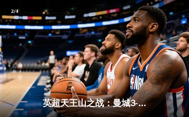 英超天王山之战：曼城3-1逆转曼联，哈兰德双响锁定胜局 - 2