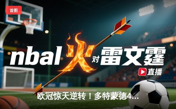 欧冠惊天逆转！多特蒙德4-2力克马竞，萨比策传射建功挺进四强