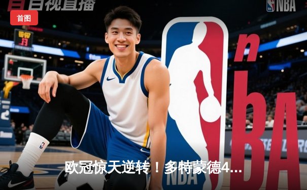 欧冠惊天逆转！多特蒙德4-2绝杀马竞，萨比策传射建功挺进四强